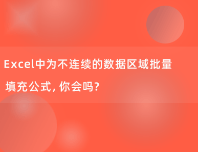 Excel中为不连续区域批量填充公式，你会吗？